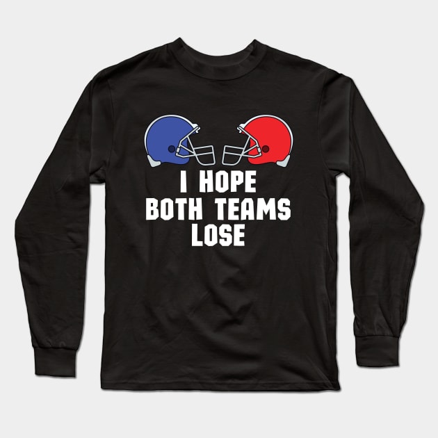 I Just Hope Both Teams Lose - Funny Super Bowl Party Saying Gift Idea for Both Teams Fans Long Sleeve T-Shirt by KAVA-X